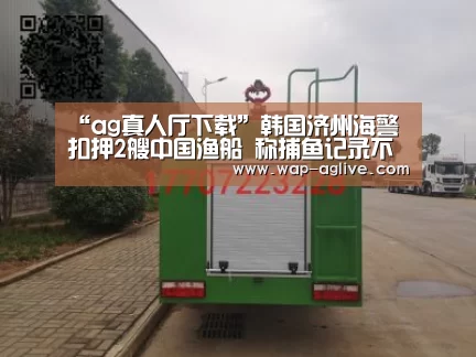 “ag真人厅下载”韩国济州海警扣押2艘中国渔船 称捕鱼记录不实(图4) ag真人APP