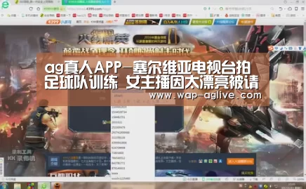 ag真人APP-塞尔维亚电视台拍足球队训练 女主播因太漂亮被请离场(图1) ag真人下载