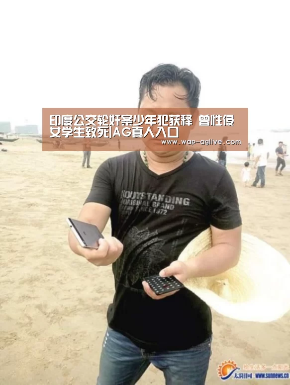 印度公交轮奸案少年犯获释 曾性侵女学生致死|AG真人入口(图1) AG真人入口